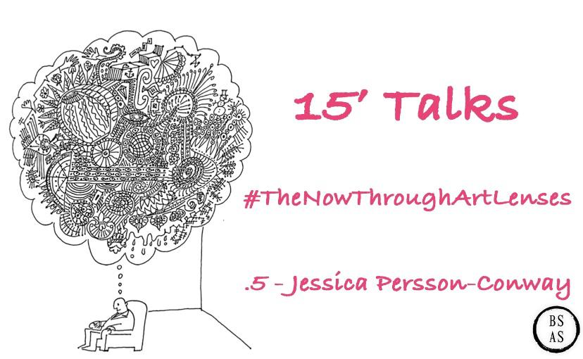 15′ Talks #TheNowThroughArtLenses – .5 w/ Jessica Persson-Conway